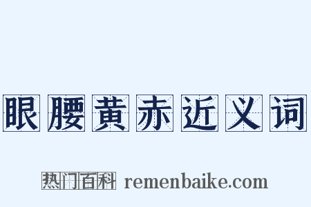 眼腰黄赤近义词是什么意思的图片